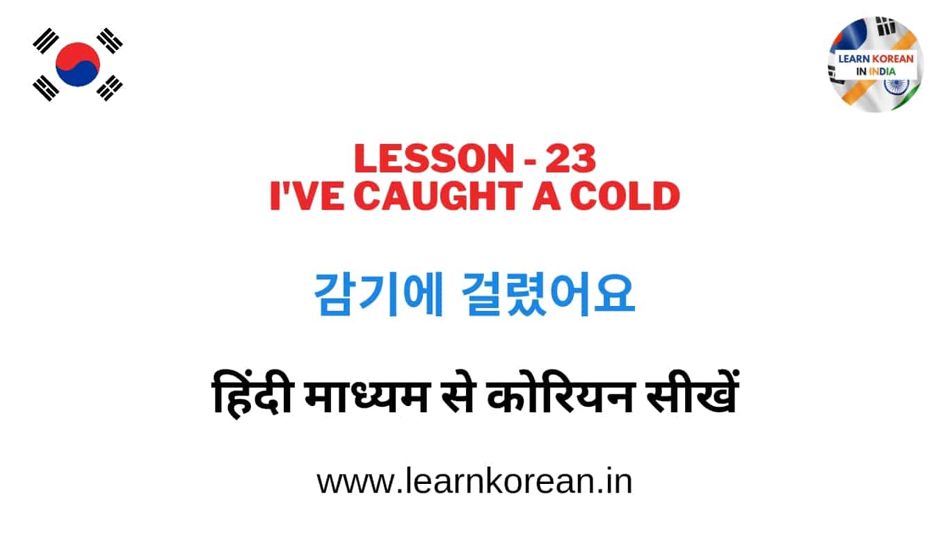 Learn Korean Through Hindi Lesson 23 - 감기에 걸렸어요