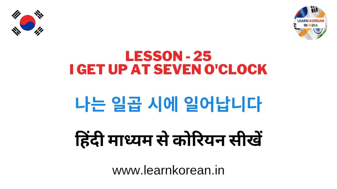 Learn Korean in Hindi Lesson 25 - 나는 일곱 시에 일어납니다