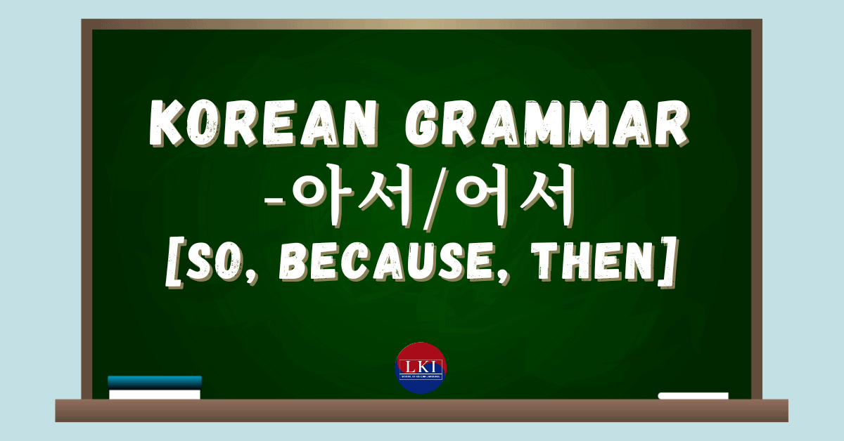 Korean Grammar -아서:어서 [So, Because, THEN]